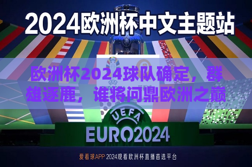 欧洲杯2024球队确定，群雄逐鹿，谁将问鼎欧洲之巅？，2024欧洲杯球队揭晓，群雄争霸，谁能登顶欧洲之巅？，2024欧洲杯球队揭晓，群雄争霸，谁能问鼎欧洲之巅？