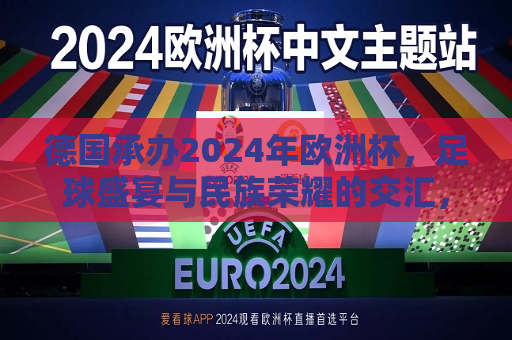 德国承办2024年欧洲杯，足球盛宴与民族荣耀的交汇，德国承办2024年欧洲杯，足球盛宴与民族荣耀的碰撞，德国承办2024年欧洲杯，足球盛宴与民族荣耀的碰撞  第1张