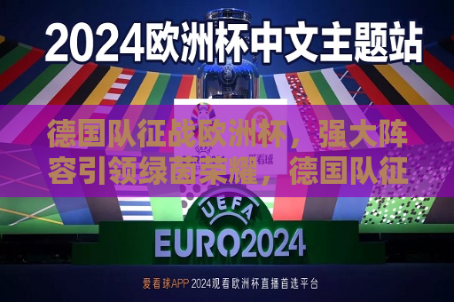 德国队征战欧洲杯，强大阵容引领绿茵荣耀，德国队征战欧洲杯，强大阵容引领足球荣耀，德国队征战欧洲杯，强大阵容引领足球荣耀