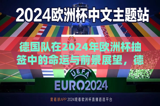 德国队在2024年欧洲杯抽签中的命运与前景展望，德国队2024年欧洲杯抽签命运及前景展望