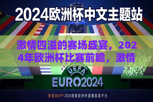 激情四溢的赛场盛宴，2024年欧洲杯比赛前瞻，激情四溢的盛宴，2024年欧洲杯比赛前瞻，2024年欧洲杯比赛前瞻，激情四溢的赛场盛宴