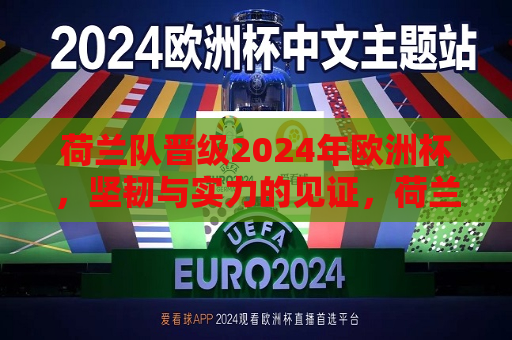 荷兰队晋级2024年欧洲杯，坚韧与实力的见证，荷兰队晋级2024年欧洲杯，坚韧与实力的双重见证，荷兰队晋级2024年欧洲杯，坚韧与实力的闪耀时刻  第1张