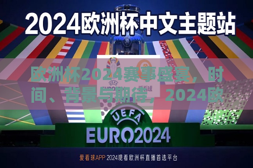 欧洲杯2024赛事盛宴，时间、背景与期待，2024欧洲杯赛事盛宴，期待与时间的碰撞，2024欧洲杯赛事盛宴，期待与时间的碰撞