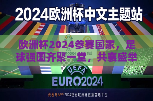 欧洲杯2024参赛国家，足球强国齐聚一堂，共襄盛举，2024年欧洲杯，足球强国齐聚一堂，2024年欧洲杯，足球强国齐聚一堂