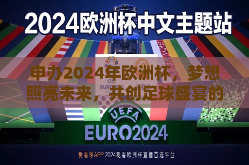 申办2024年欧洲杯，梦想照亮未来，共创足球盛宴的辉煌篇章，梦想启航，申办2024年欧洲杯，共创足球盛宴，梦想启航，申办2024年欧洲杯，共创辉煌足球盛宴