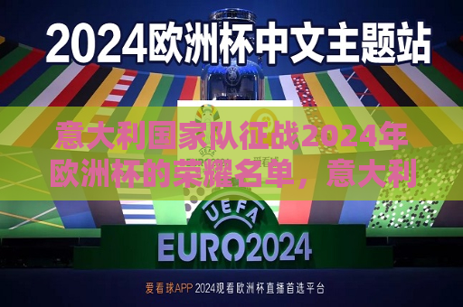 意大利国家队征战2024年欧洲杯的荣耀名单，意大利国家队征战2024年欧洲杯荣耀名单揭晓，意大利国家队征战2024年欧洲杯荣耀名单揭晓，荣耀之星闪耀登场  第1张