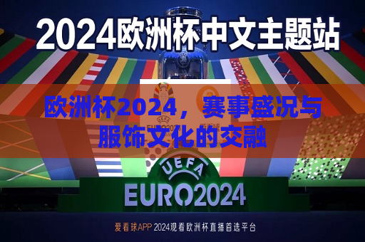 欧洲杯2024，赛事盛况与服饰文化的交融