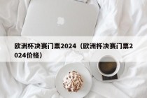 欧洲杯决赛门票2024（欧洲杯决赛门票2024价格）