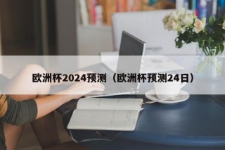 欧洲杯2024预测（欧洲杯预测24日），欧洲杯2024预测，谁将成为夺冠热门？，欧洲杯2024预测，谁将成为夺冠热门？