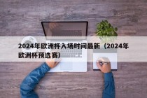 2024年欧洲杯入场时间最新（2024年欧洲杯预选赛），2024年欧洲杯预选赛入场时间最新消息，最新消息，2024年欧洲杯预选赛入场时间揭晓