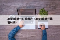 2024欧洲杯灯箱图片（2024欧洲杯比赛时间），2024年欧洲杯赛事时间揭晓，精美灯箱图片亮相