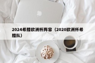 2024希腊欧洲杯阵容（2020欧洲杯希腊队）