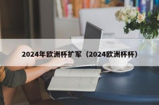 2024年欧洲杯扩军（2024欧洲杯杯），2024年欧洲杯扩军计划，2024年欧洲杯迎来扩军计划