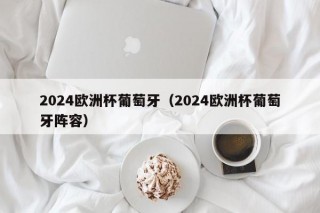 2024欧洲杯葡萄牙（2024欧洲杯葡萄牙阵容）