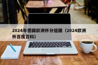 2024年德国欧洲杯分组图（2024欧洲杯百度百科）