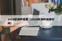 2024欧洲杯结束（2024欧洲杯结束时间），2024欧洲杯圆满落幕，赛事回顾与结束时间，2024欧洲杯圆满落幕，赛事回顾与结束时间