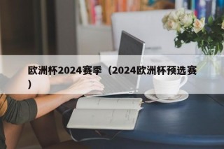 欧洲杯2024赛季（2024欧洲杯预选赛）