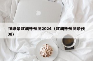 懂球帝欧洲杯预测2024（欧洲杯预测帝预测）