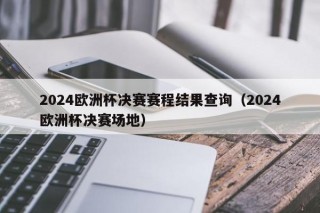 2024欧洲杯决赛赛程结果查询（2024欧洲杯决赛场地），2024年欧洲杯决赛场地揭晓及赛程结果查询，揭秘！2024年欧洲杯决赛场地揭晓及赛程结果查询