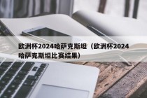 欧洲杯2024哈萨克斯坦（欧洲杯2024哈萨克斯坦比赛结果），欧洲杯2024哈萨克斯坦比赛结果揭晓