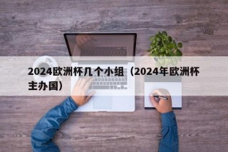 2024欧洲杯几个小组（2024年欧洲杯主办国），2024年欧洲杯分组揭晓