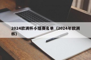 2024欧洲杯小组赛名单（2024年欧洲杯）