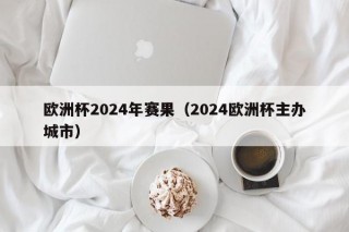 欧洲杯2024年赛果（2024欧洲杯主办城市）