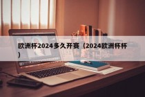 欧洲杯2024多久开赛（2024欧洲杯杯）