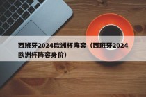 西班牙2024欧洲杯阵容（西班牙2024欧洲杯阵容身价）