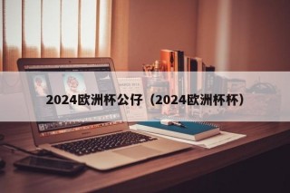 2024欧洲杯公仔（2024欧洲杯杯），2024欧洲杯公仔亮相，纪念赛事盛况，2024欧洲杯公仔亮相，纪念赛事盛况的收藏品