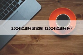 2024欧洲杯国家图（2024欧洲杯杯）