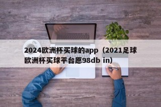 2024欧洲杯买球的app（2021足球欧洲杯买球平台愿98db in）