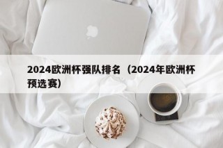 2024欧洲杯强队排名（2024年欧洲杯预选赛）