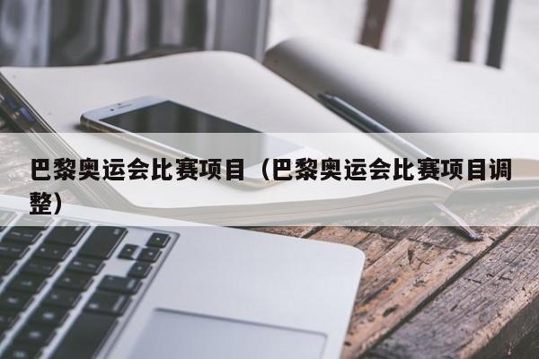 巴黎奥运会比赛项目（巴黎奥运会比赛项目调整），巴黎奥运会比赛项目调整引发关注，巴黎奥运会比赛项目调整引发热议  第1张