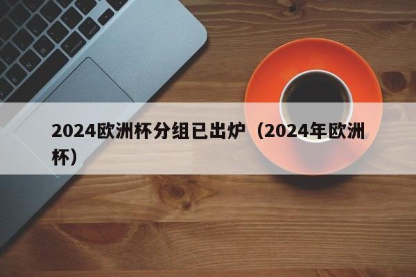 2024欧洲杯分组已出炉（2024年欧洲杯）  第1张