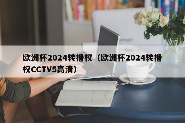 欧洲杯2024转播权（欧洲杯2024转播权CCTV5高清）  第1张