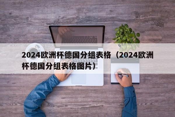 2024欧洲杯德国分组表格（2024欧洲杯德国分组表格图片）  第1张